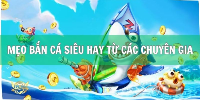 Gợi ý một số mẹo bắn cá siêu hay từ các chuyên gia