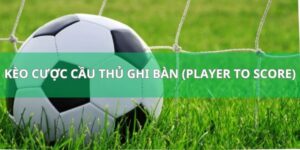 các loại kèo cược cầu thủ ghi bàn (Player to Score)