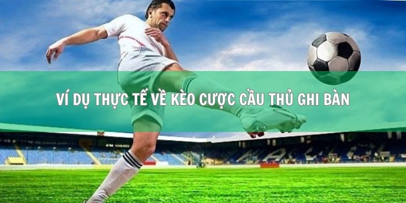 Ví dụ thực tế về kèo cược cầu thủ ghi bàn (Player to Score)